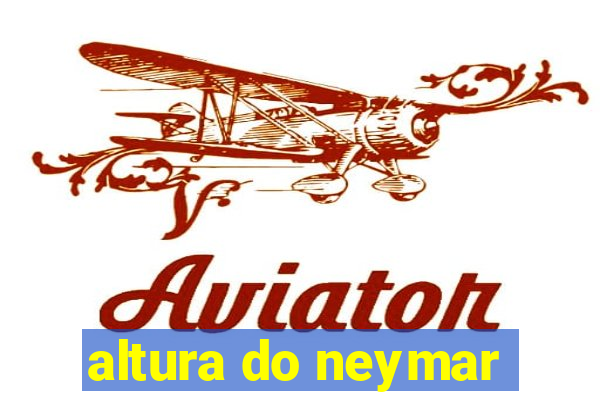 altura do neymar